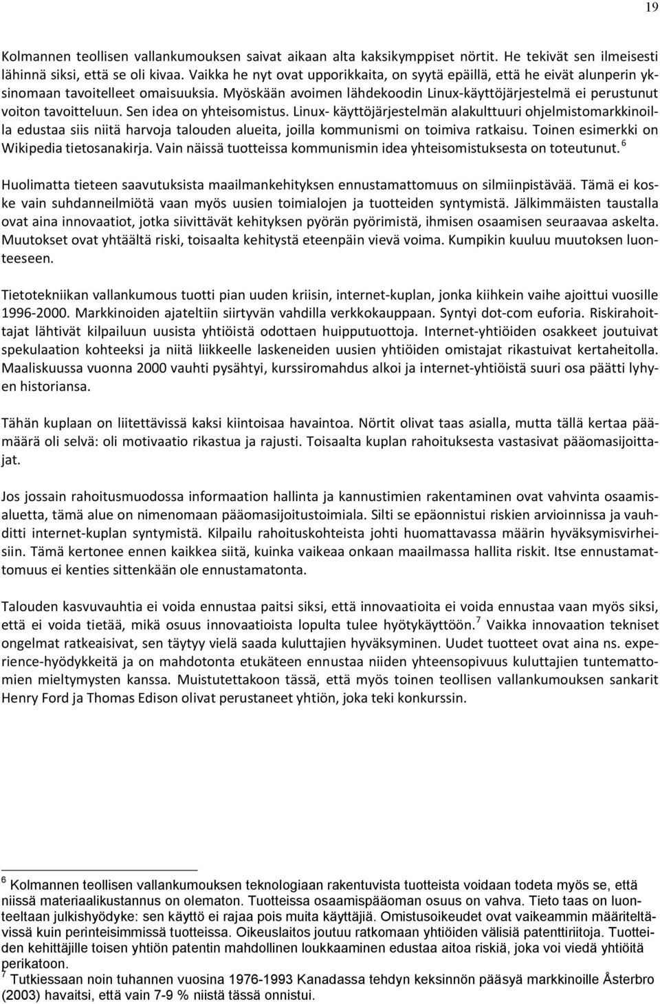 Sen idea on yhteisomistus. Linux- käyttöjärjestelmän alakulttuuri ohjelmistomarkkinoilla edustaa siis niitä harvoja talouden alueita, joilla kommunismi on toimiva ratkaisu.