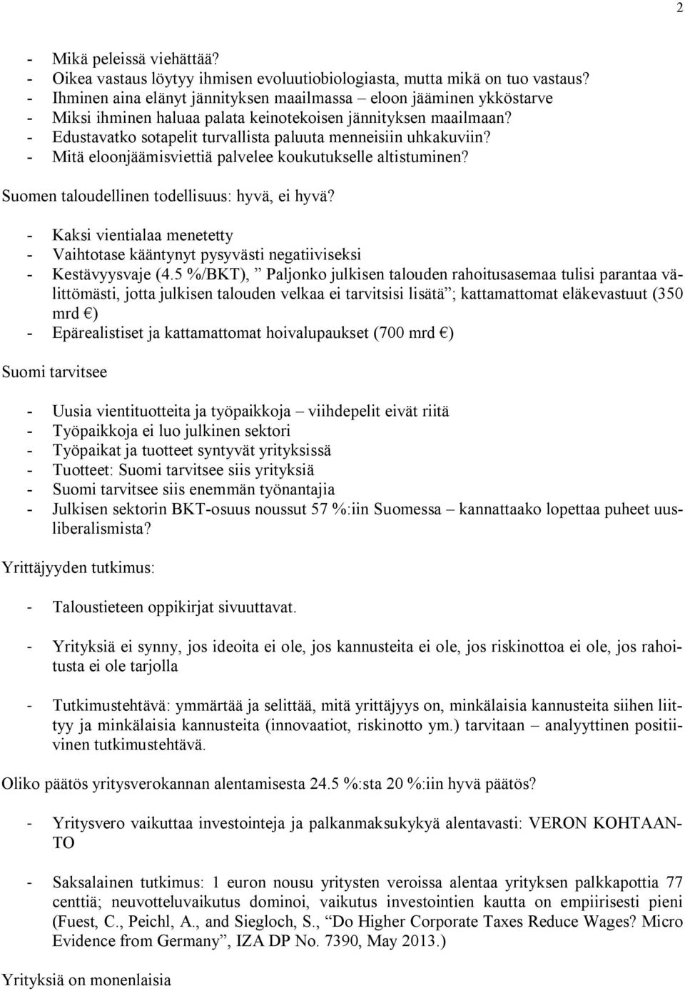 - Edustavatko sotapelit turvallista paluuta menneisiin uhkakuviin? - Mitä eloonjäämisviettiä palvelee koukutukselle altistuminen? Suomen taloudellinen todellisuus: hyvä, ei hyvä?