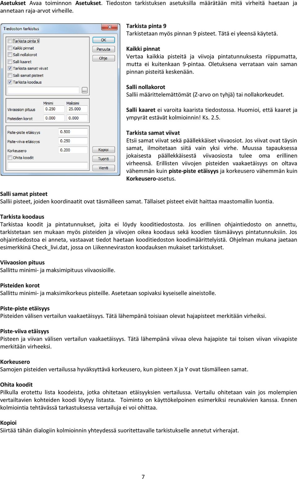 Salli nollakorot Sallii määrittelemättömät (Z-arvo on tyhjä) tai nollakorkeudet. Salli kaaret ei varoita kaarista tiedostossa. Huomioi, että kaaret ja ympyrät estävät kolmioinnin! Ks. 2.5.