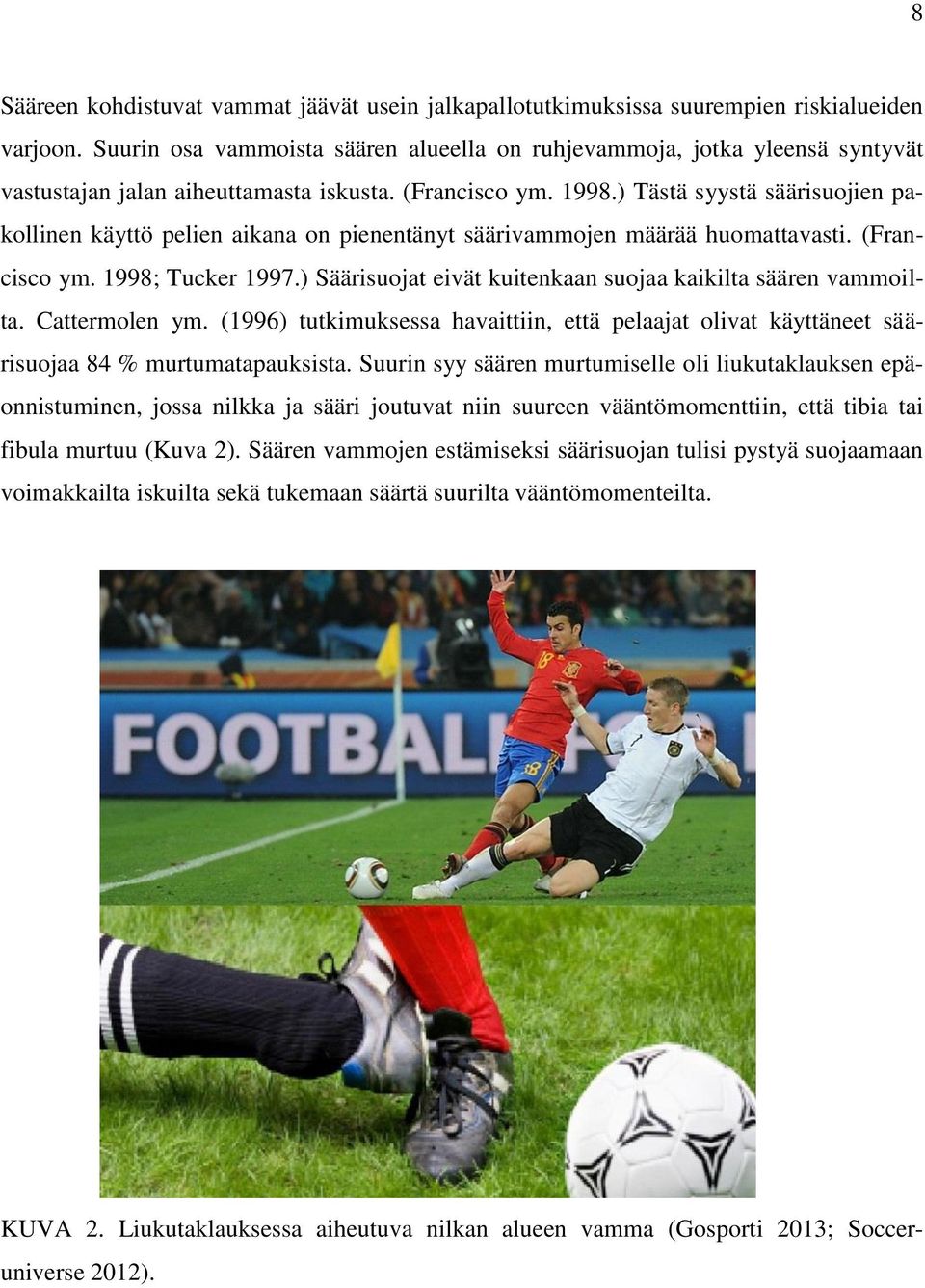 ) Tästä syystä säärisuojien pakollinen käyttö pelien aikana on pienentänyt säärivammojen määrää huomattavasti. (Francisco ym. 1998; Tucker 1997.