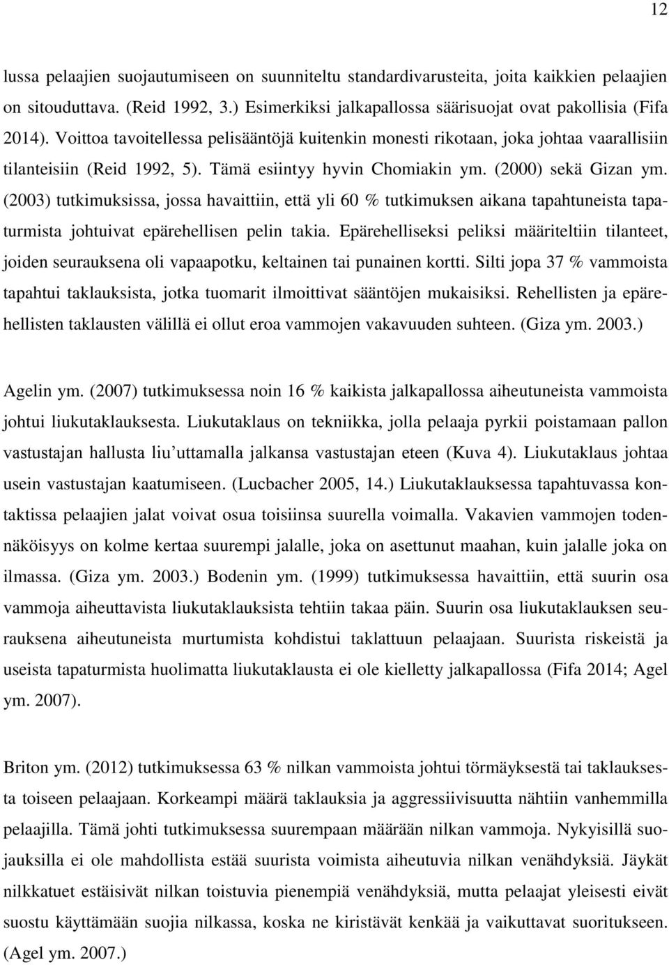 (2003) tutkimuksissa, jossa havaittiin, että yli 60 % tutkimuksen aikana tapahtuneista tapaturmista johtuivat epärehellisen pelin takia.