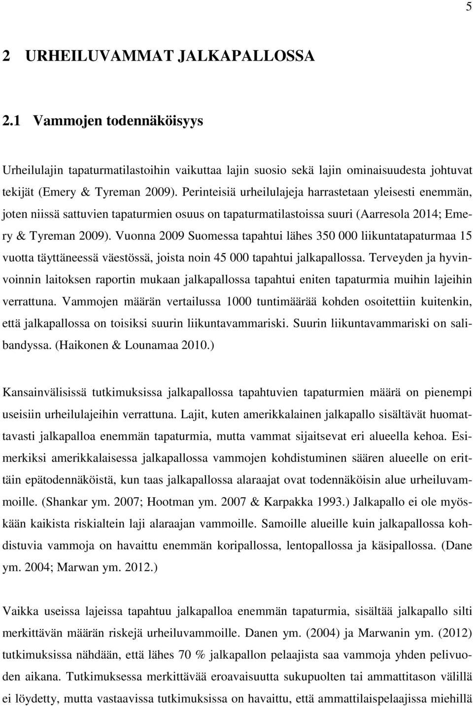 Vuonna 2009 Suomessa tapahtui lähes 350 000 liikuntatapaturmaa 15 vuotta täyttäneessä väestössä, joista noin 45 000 tapahtui jalkapallossa.