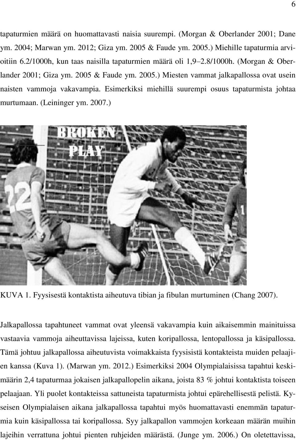 Esimerkiksi miehillä suurempi osuus tapaturmista johtaa murtumaan. (Leininger ym. 2007.) KUVA 1. Fyysisestä kontaktista aiheutuva tibian ja fibulan murtuminen (Chang 2007).