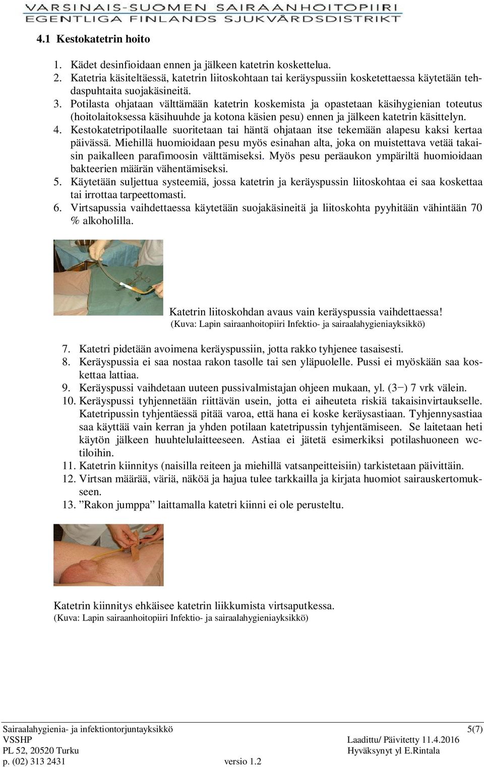 Potilasta ohjataan välttämään katetrin koskemista ja opastetaan käsihygienian toteutus (hoitolaitoksessa käsihuuhde ja kotona käsien pesu) ennen ja jälkeen katetrin käsittelyn. 4.
