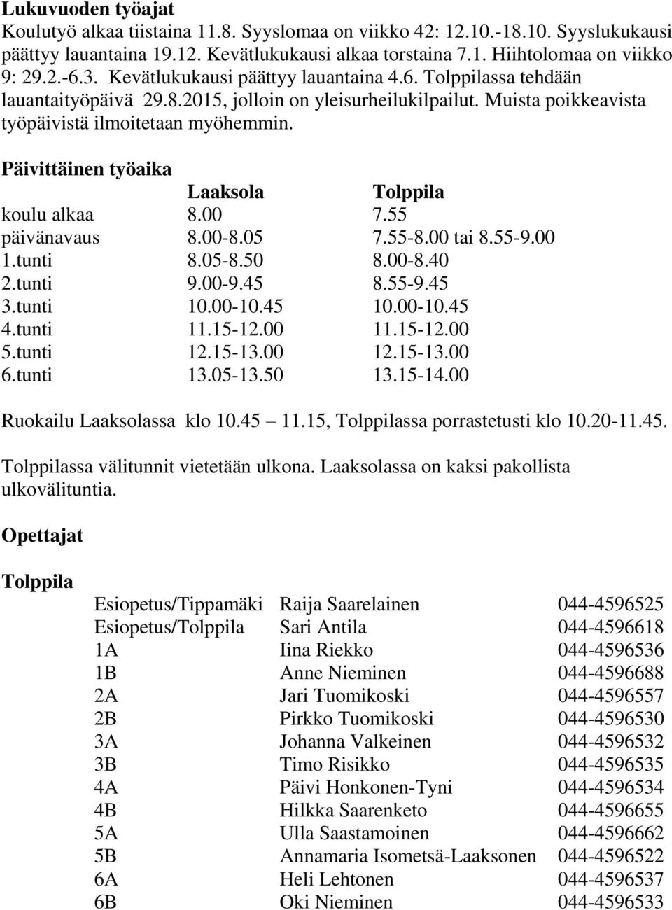 Päivittäinen työaika Laaksola Tolppila koulu alkaa 8.00 7.55 päivänavaus 8.00-8.05 7.55-8.00 tai 8.55-9.00 1.tunti 8.05-8.50 8.00-8.40 2.tunti 9.00-9.45 8.55-9.45 3.tunti 10.00-10.45 10.00-10.45 4.