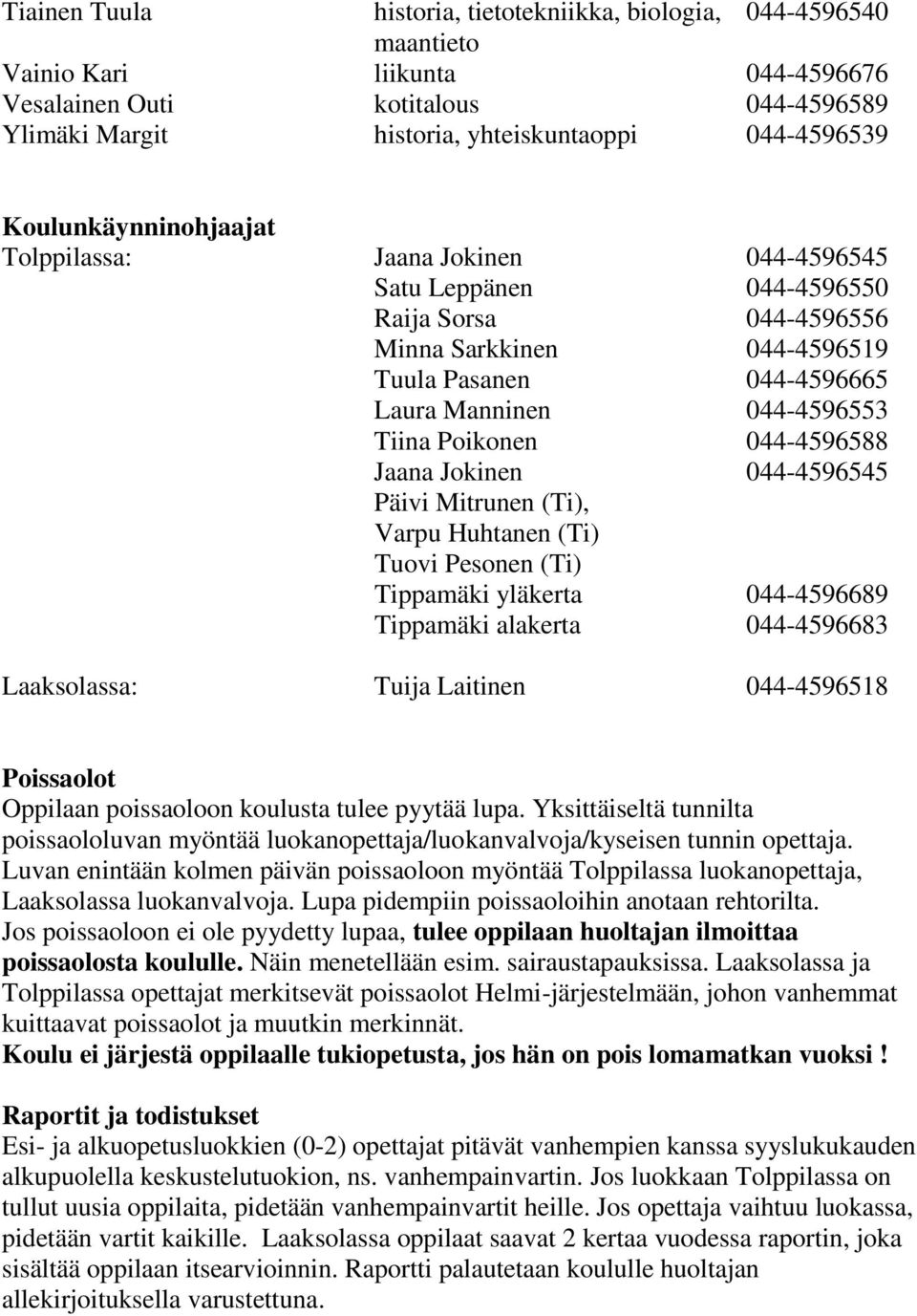 Poikonen 044-4596588 Jaana Jokinen 044-4596545 Päivi Mitrunen (Ti), Varpu Huhtanen (Ti) Tuovi Pesonen (Ti) Tippamäki yläkerta 044-4596689 Tippamäki alakerta 044-4596683 Laaksolassa: Tuija Laitinen