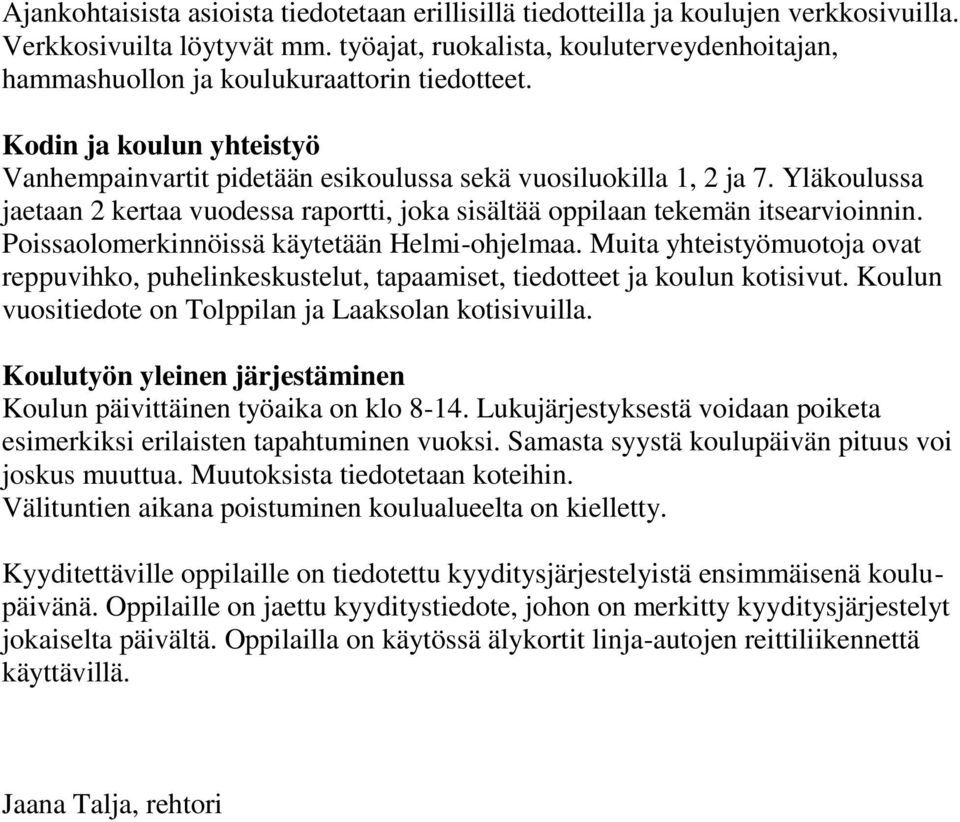 Yläkoulussa jaetaan 2 kertaa vuodessa raportti, joka sisältää oppilaan tekemän itsearvioinnin. Poissaolomerkinnöissä käytetään Helmi-ohjelmaa.