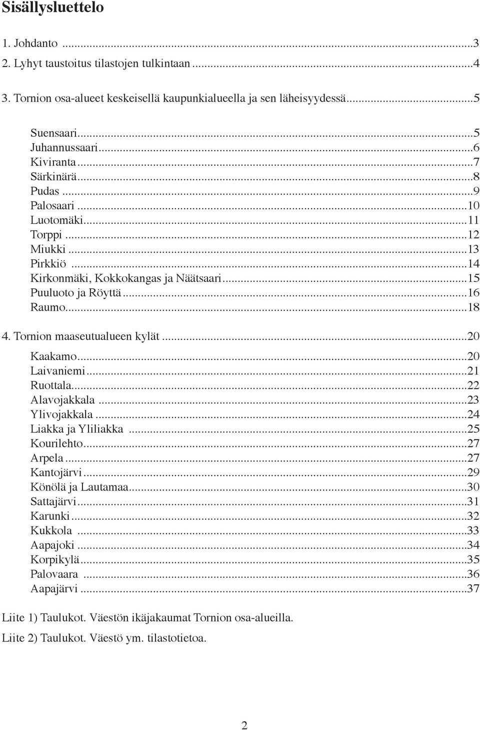 Tornion maaseutualueen kylät...2 Kaakamo...2 Laivaniemi...21 Ruottala...22 Alavojakkala...23 Ylivojakkala...24 Liakka ja Yliliakka...25 Kourilehto...27 Arpela...27 Kantojärvi.