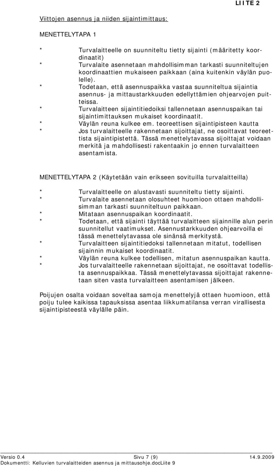 * Todetaan, että asennuspaikka vastaa suunniteltua sijaintia asennus- ja mittaustarkkuuden edellyttämien ohjearvojen puitteissa.