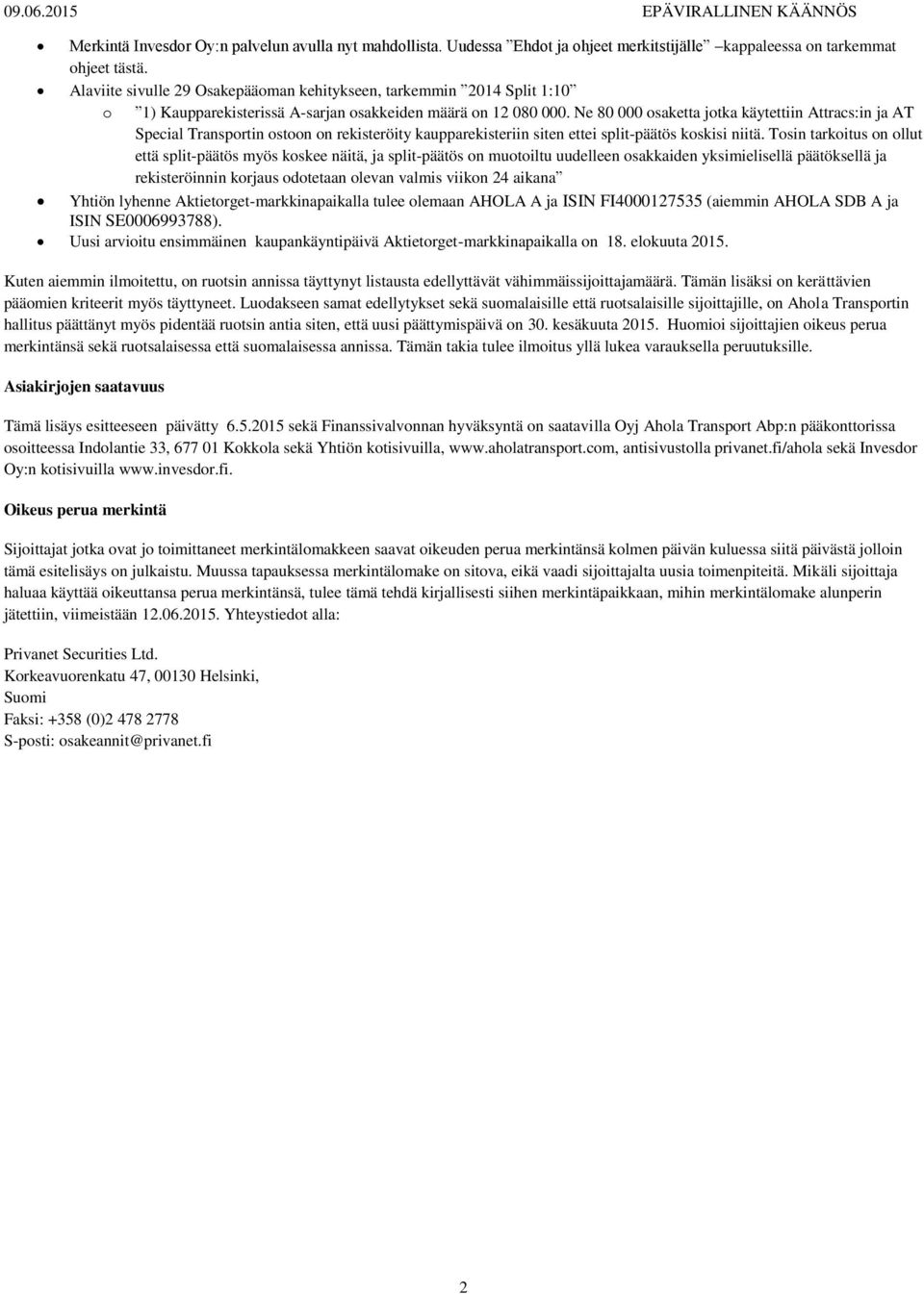 Ne 80 000 osaketta jotka käytettiin Attracs:in ja AT Special Transportin ostoon on rekisteröity kaupparekisteriin siten ettei split-päätös koskisi niitä.