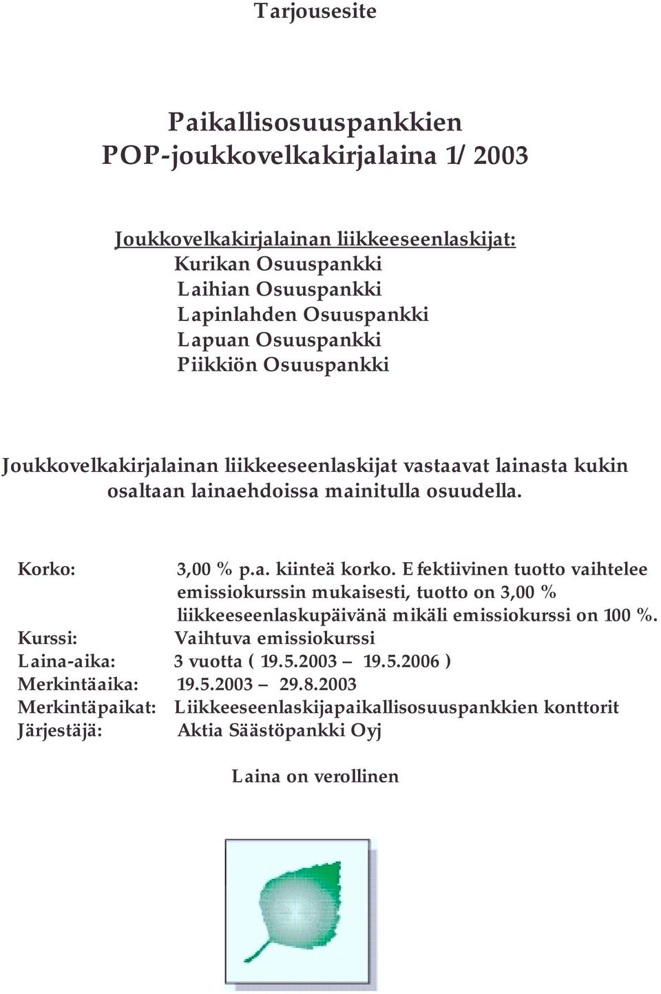 Efektiivinen tuotto vaihtelee emissiokurssin mukaisesti, tuotto on 3,00 % liikkeeseenlaskupäivänä mikäli emissiokurssi on 100 %.