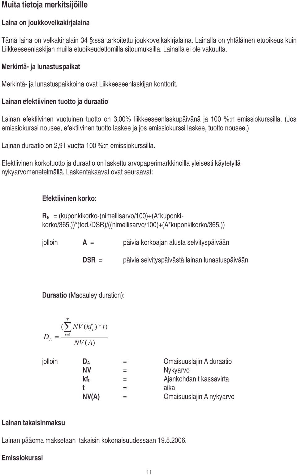 Merkintä- ja lunastuspaikat Merkintä- ja lunastuspaikkoina ovat Liikkeeseenlaskijan konttorit.