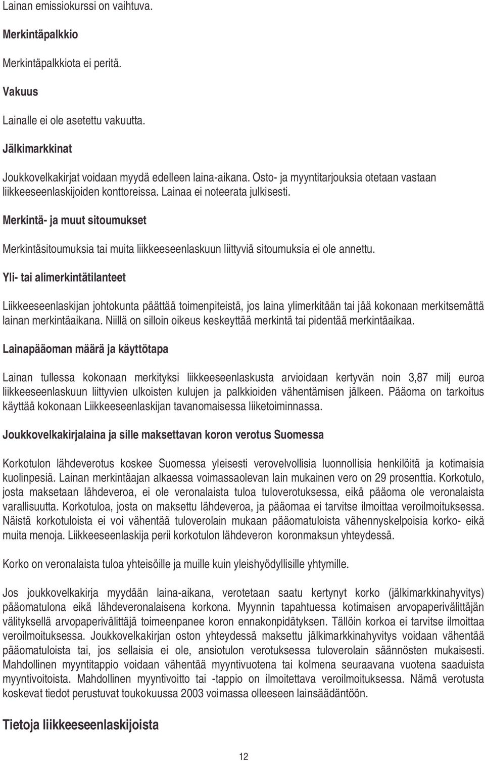 Merkintä- ja muut sitoumukset Merkintäsitoumuksia tai muita liikkeeseenlaskuun liittyviä sitoumuksia ei ole annettu.