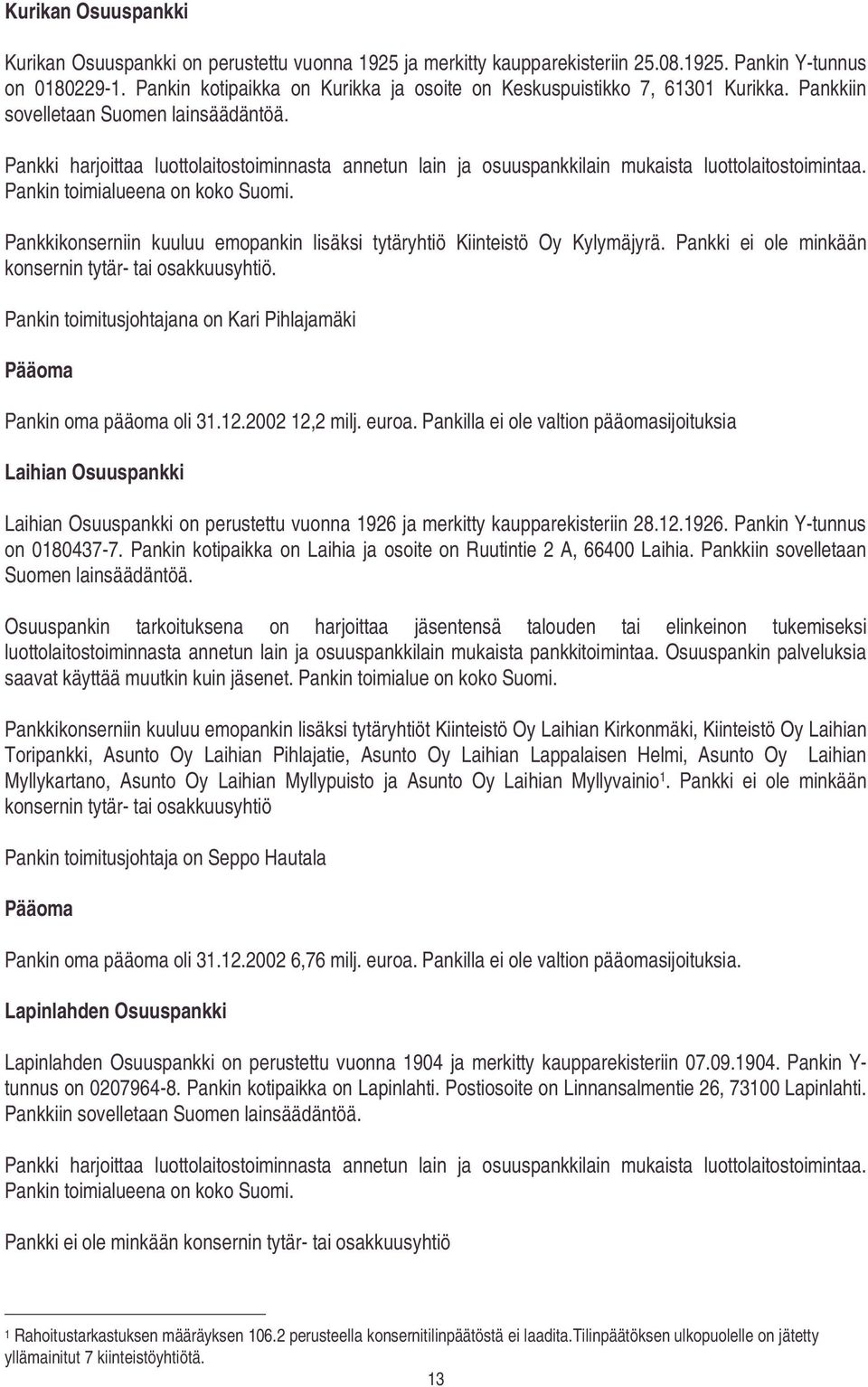 Pankki harjoittaa luottolaitostoiminnasta annetun lain ja osuuspankkilain mukaista luottolaitostoimintaa. Pankin toimialueena on koko Suomi.