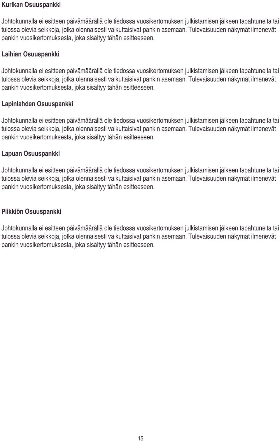 Laihian Osuuspankki Johtokunnalla ei esitteen päivämäärällä ole tiedossa vuosikertomuksen julkistamisen jälkeen tapahtuneita tai tulossa olevia seikkoja, jotka olennaisesti vaikuttaisivat pankin 