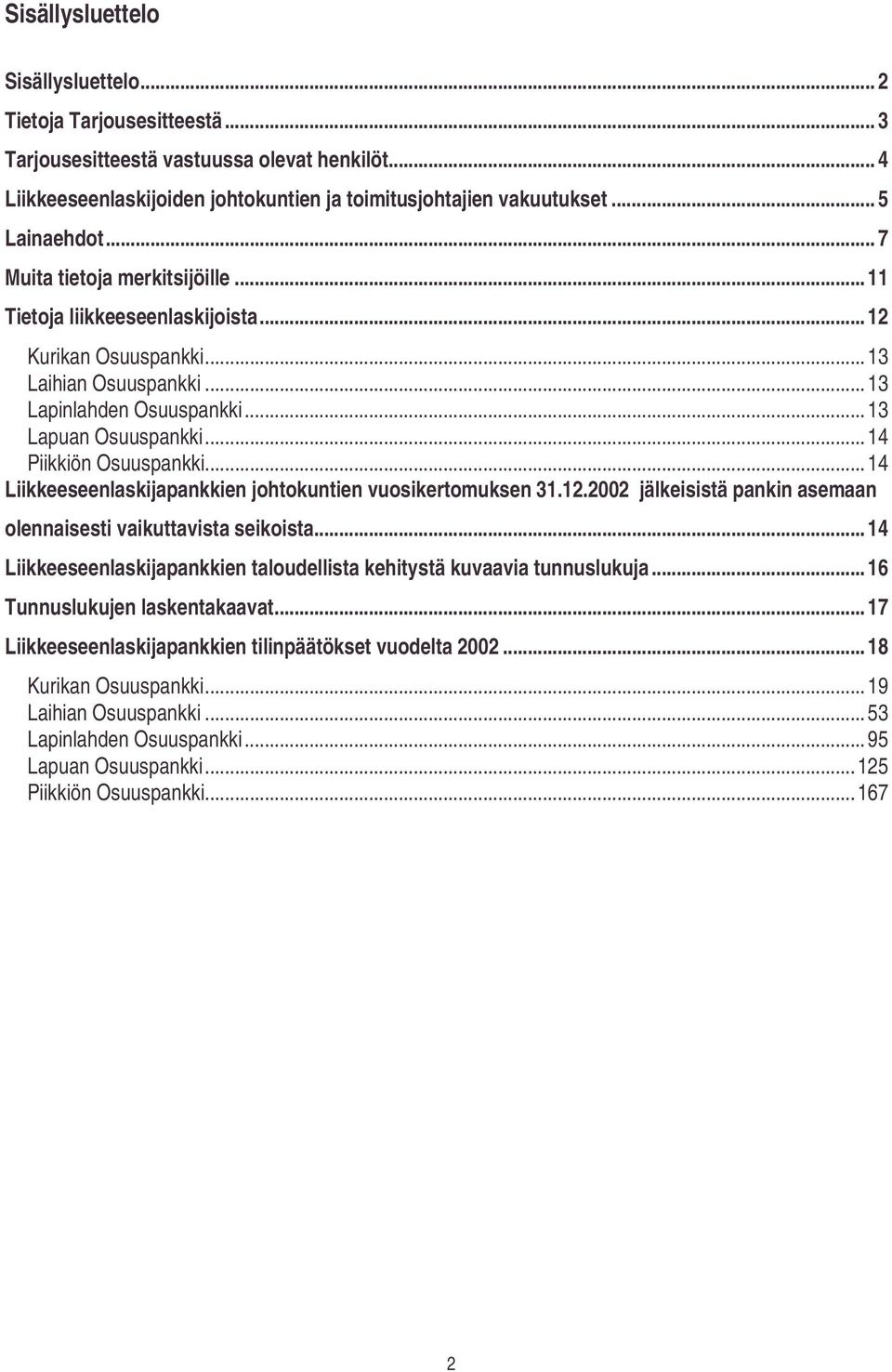 .. 14 Piikkiön Osuuspankki... 14 Liikkeeseenlaskijapankkien johtokuntien vuosikertomuksen 31.12.2002 jälkeisistä pankin asemaan olennaisesti vaikuttavista seikoista.