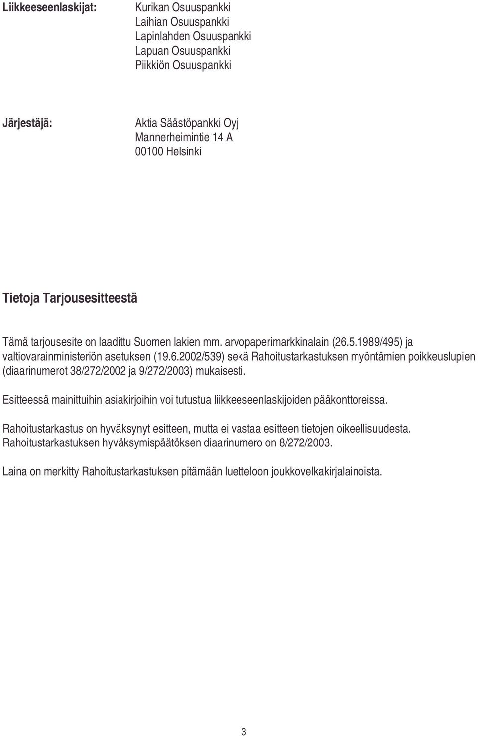 5.1989/495) ja valtiovarainministeriön asetuksen (19.6.2002/539) sekä Rahoitustarkastuksen myöntämien poikkeuslupien (diaarinumerot 38/272/2002 ja 9/272/2003) mukaisesti.