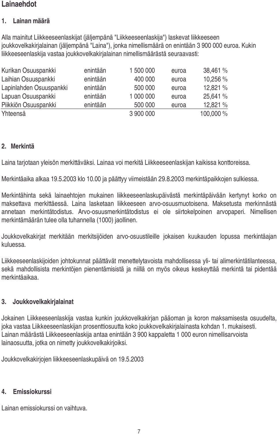 Kukin liikkeeseenlaskija vastaa joukkovelkakirjalainan nimellismäärästä seuraavasti: Kurikan Osuuspankki enintään 1 500 000 euroa 38,461 % Laihian Osuuspankki enintään 400 000 euroa 10,256 %