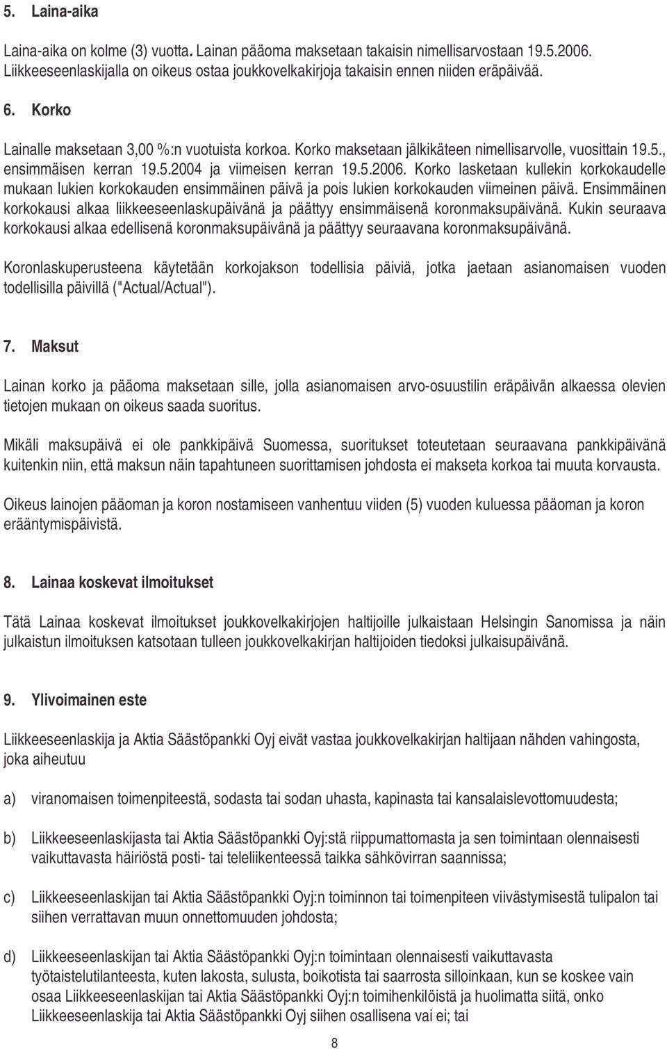 Korko lasketaan kullekin korkokaudelle mukaan lukien korkokauden ensimmäinen päivä ja pois lukien korkokauden viimeinen päivä.