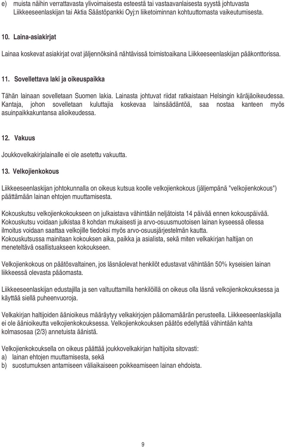 Sovellettava laki ja oikeuspaikka Tähän lainaan sovelletaan Suomen lakia. Lainasta johtuvat riidat ratkaistaan Helsingin käräjäoikeudessa.