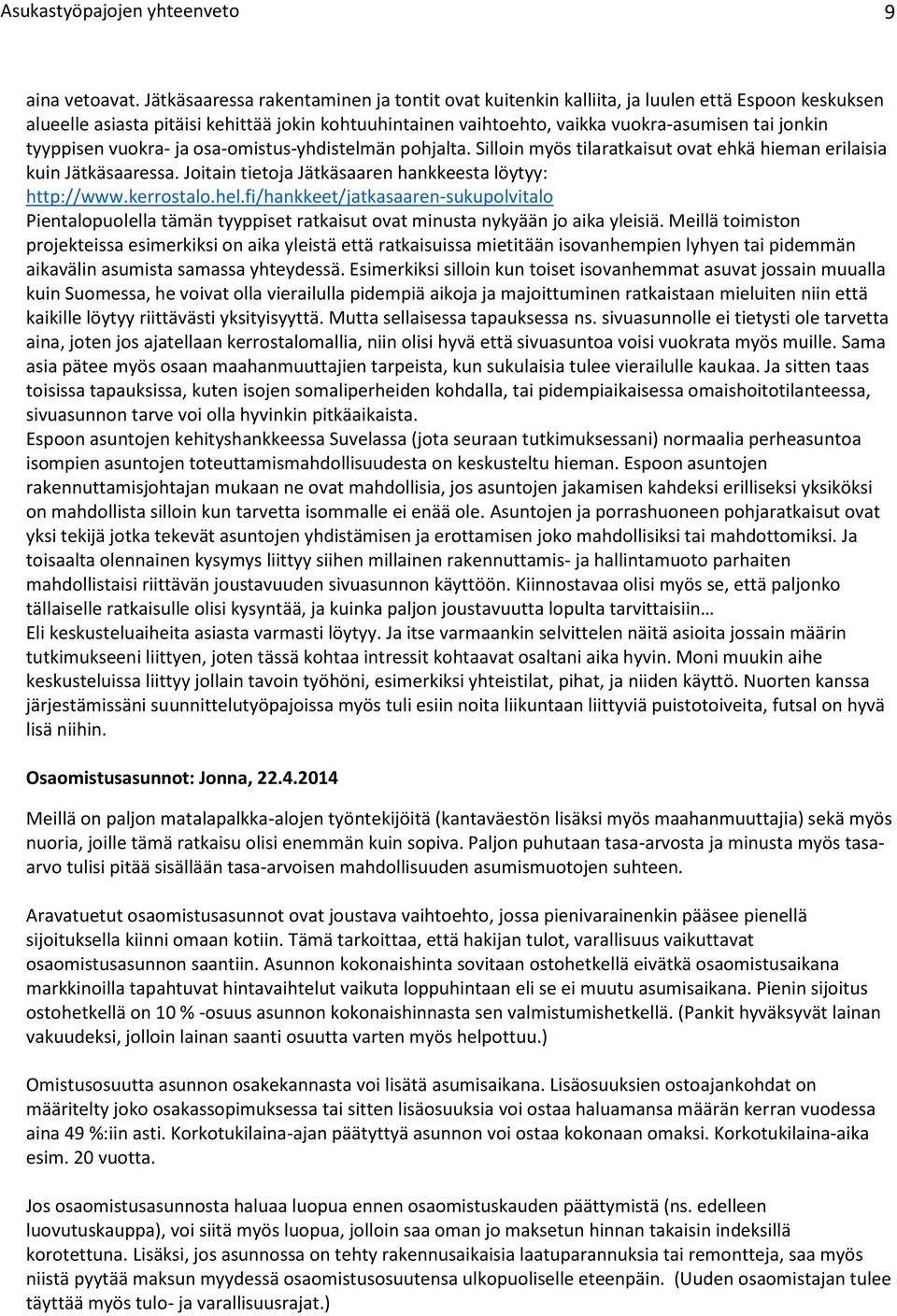 tyyppisen vuokra- ja osa-omistus-yhdistelmän pohjalta. Silloin myös tilaratkaisut ovat ehkä hieman erilaisia kuin Jätkäsaaressa. Joitain tietoja Jätkäsaaren hankkeesta löytyy: http://www.kerrostalo.