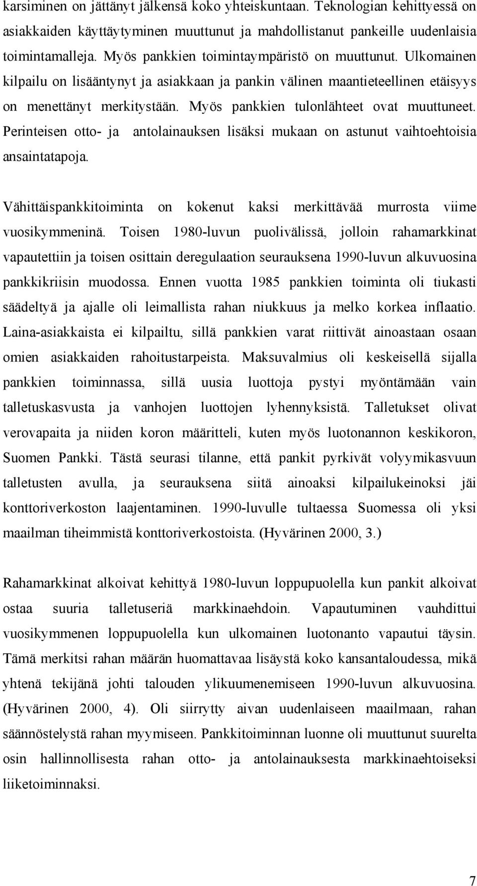 Myös pankkien tulonlähteet ovat muuttuneet. Perinteisen otto- ja antolainauksen lisäksi mukaan on astunut vaihtoehtoisia ansaintatapoja.