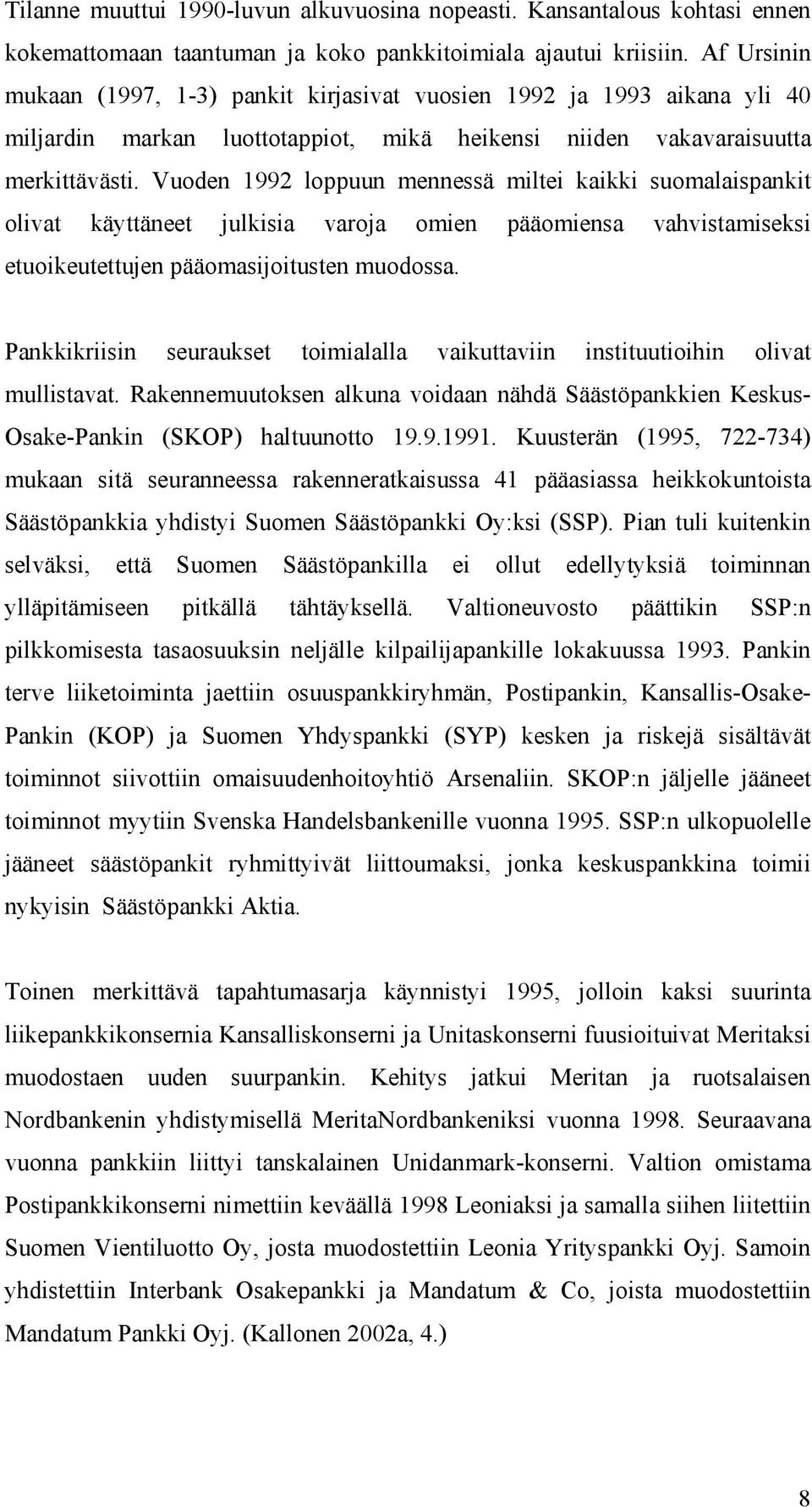 Vuoden 1992 loppuun mennessä miltei kaikki suomalaispankit olivat käyttäneet julkisia varoja omien pääomiensa vahvistamiseksi etuoikeutettujen pääomasijoitusten muodossa.