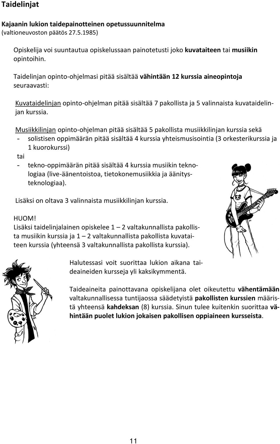 Musiikkilinjan opinto-ohjelman pitää sisältää 5 pakollista musiikkilinjan kurssia sekä - solistisen oppimäärän pitää sisältää 4 kurssia yhteismusisointia (3 orkesterikurssia ja 1 kuorokurssi) tai -