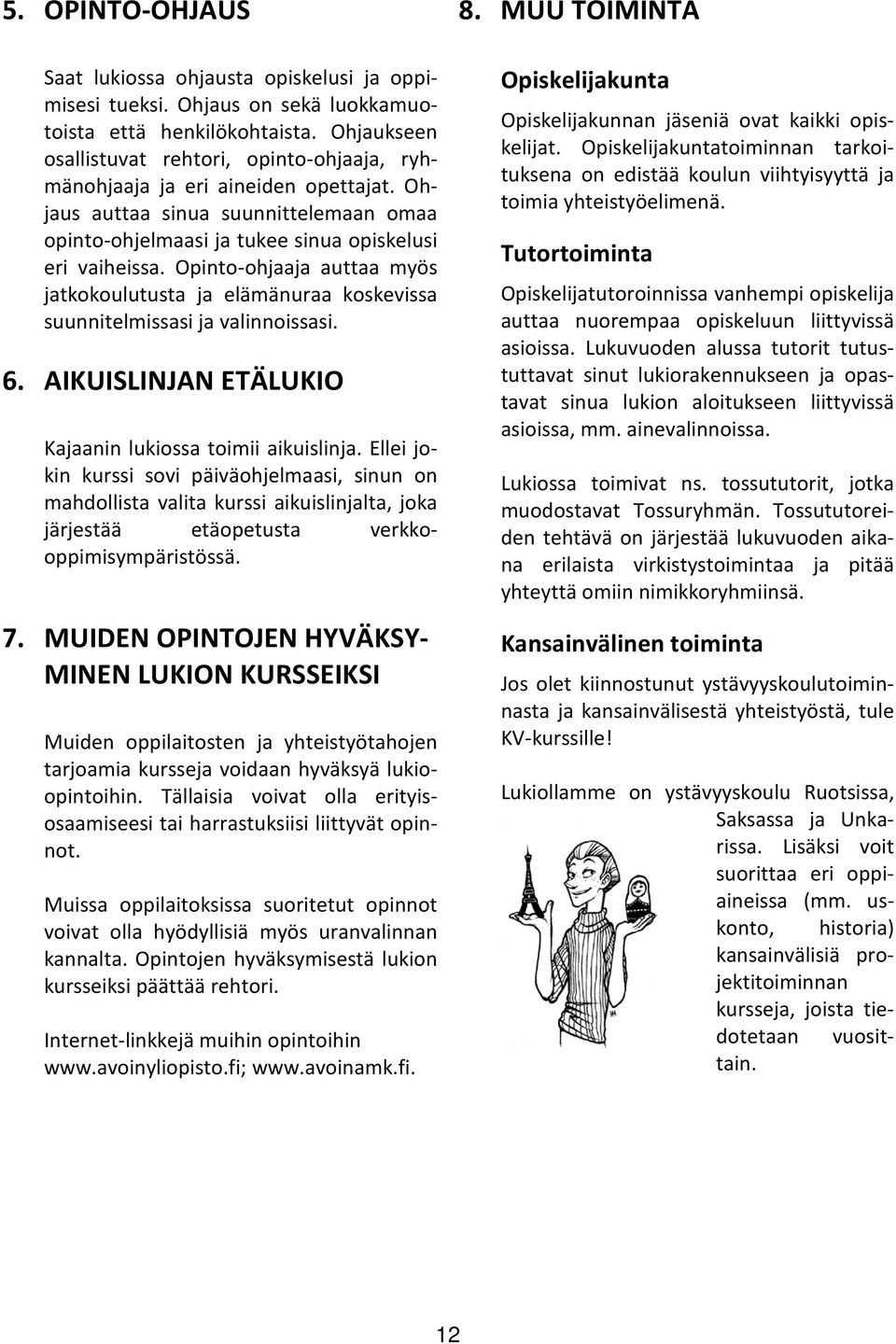 Opinto-ohjaaja auttaa myös jatkokoulutusta ja elämänuraa koskevissa suunnitelmissasi ja valinnoissasi. 6. AIKUISLINJAN ETÄLUKIO Kajaanin lukiossa toimii aikuislinja.