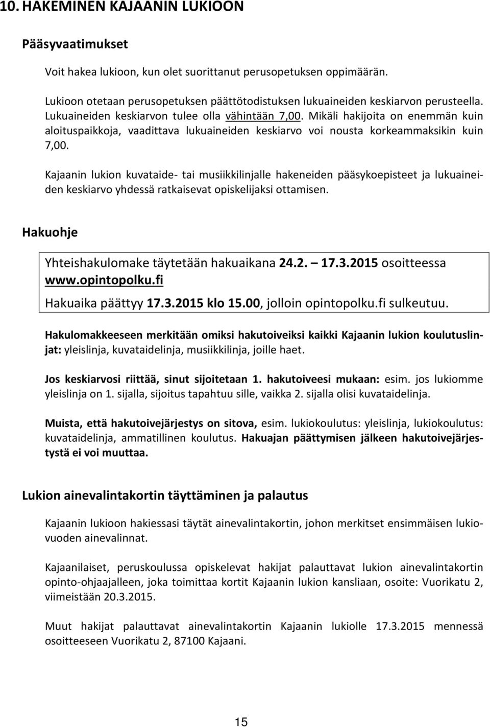 Mikäli hakijoita on enemmän kuin aloituspaikkoja, vaadittava lukuaineiden keskiarvo voi nousta korkeammaksikin kuin 7,00.