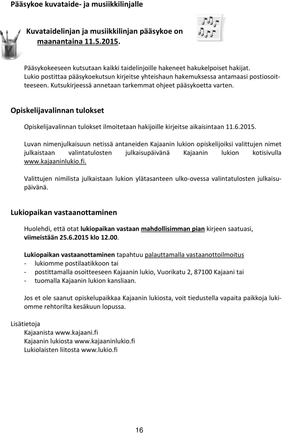 Opiskelijavalinnan tulokset Opiskelijavalinnan tulokset ilmoitetaan hakijoille kirjeitse aikaisintaan 11.6.2015.