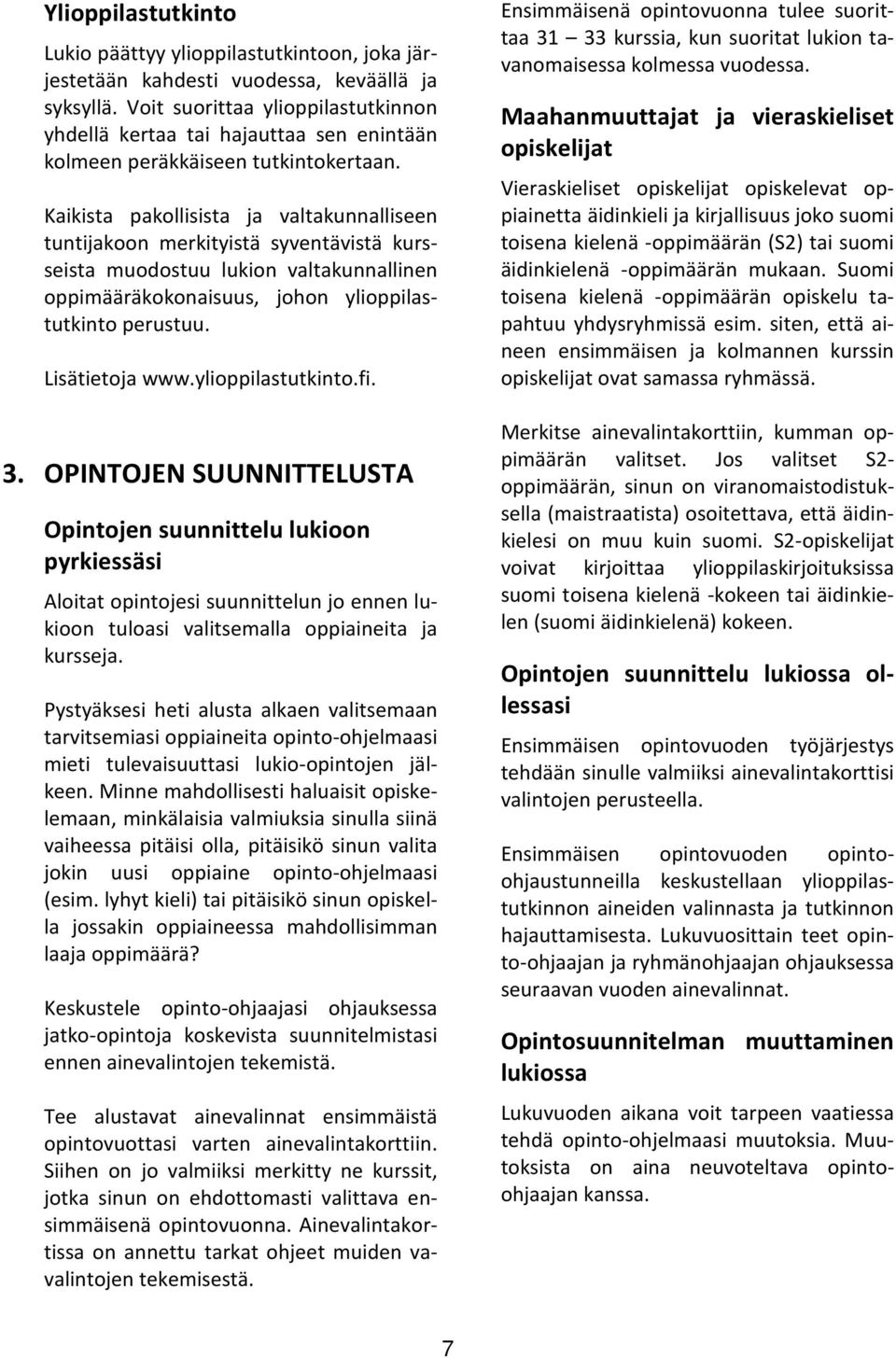 Kaikista pakollisista ja valtakunnalliseen tuntijakoon merkityistä syventävistä kursseista muodostuu lukion valtakunnallinen oppimääräkokonaisuus, johon ylioppilastutkinto perustuu. Lisätietoja www.