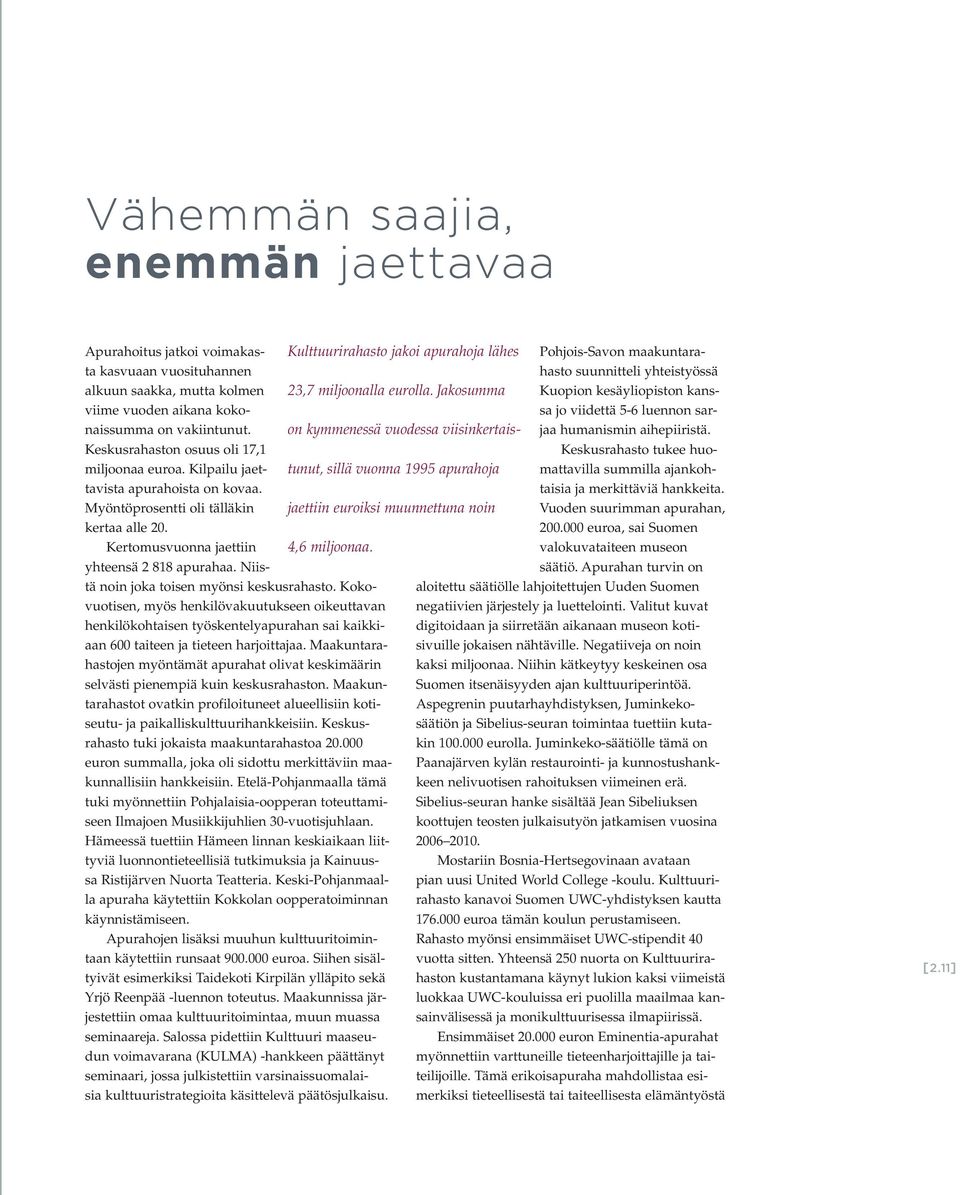 Niistä noin joka toisen myönsi keskusrahasto. Kokovuotisen, myös henkilövakuutukseen oikeuttavan henkilökohtaisen työskentelyapurahan sai kaikkiaan 600 taiteen ja tieteen harjoittajaa.