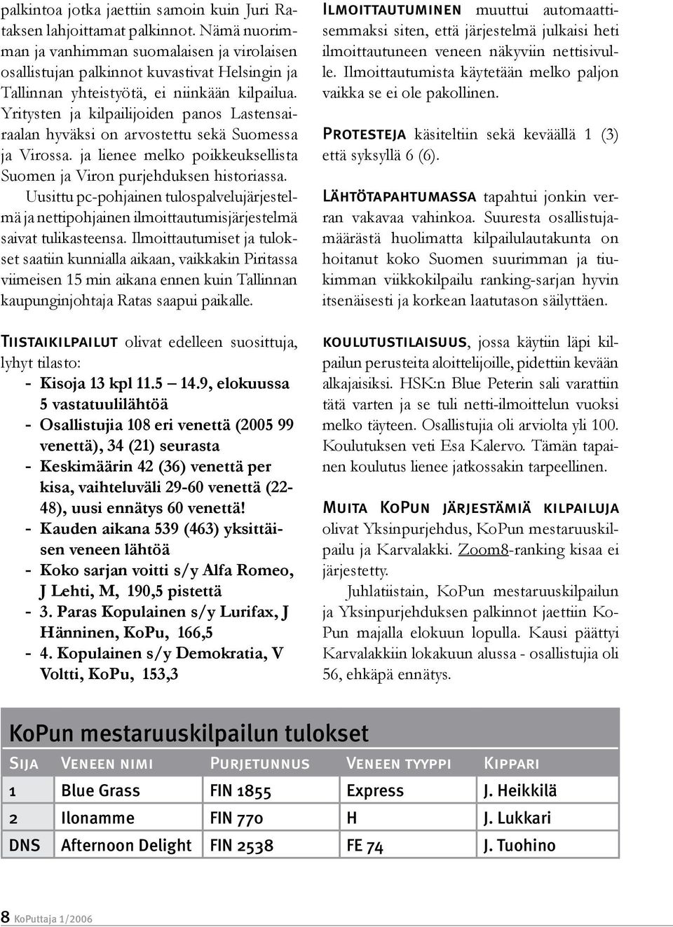 Yritysten ja kilpailijoiden panos Lastensairaalan hyväksi on arvostettu sekä Suomessa ja Virossa. ja lienee melko poikkeuksellista Suomen ja Viron purjehduksen historiassa.