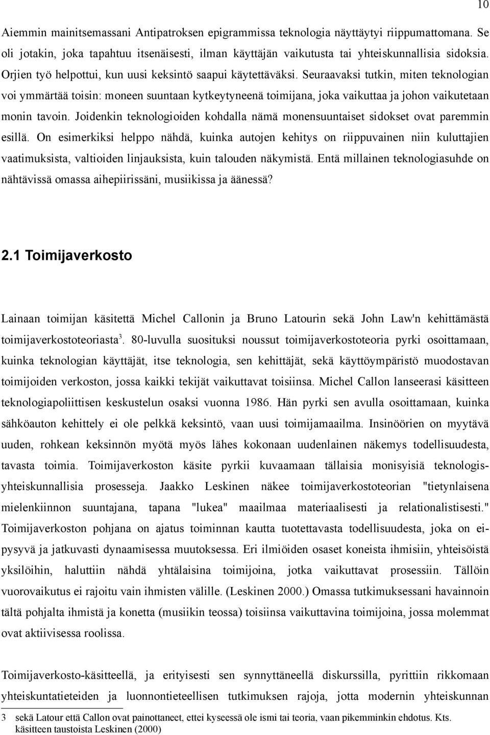 Seuraavaksi tutkin, miten teknologian voi ymmärtää toisin: moneen suuntaan kytkeytyneenä toimijana, joka vaikuttaa ja johon vaikutetaan monin tavoin.