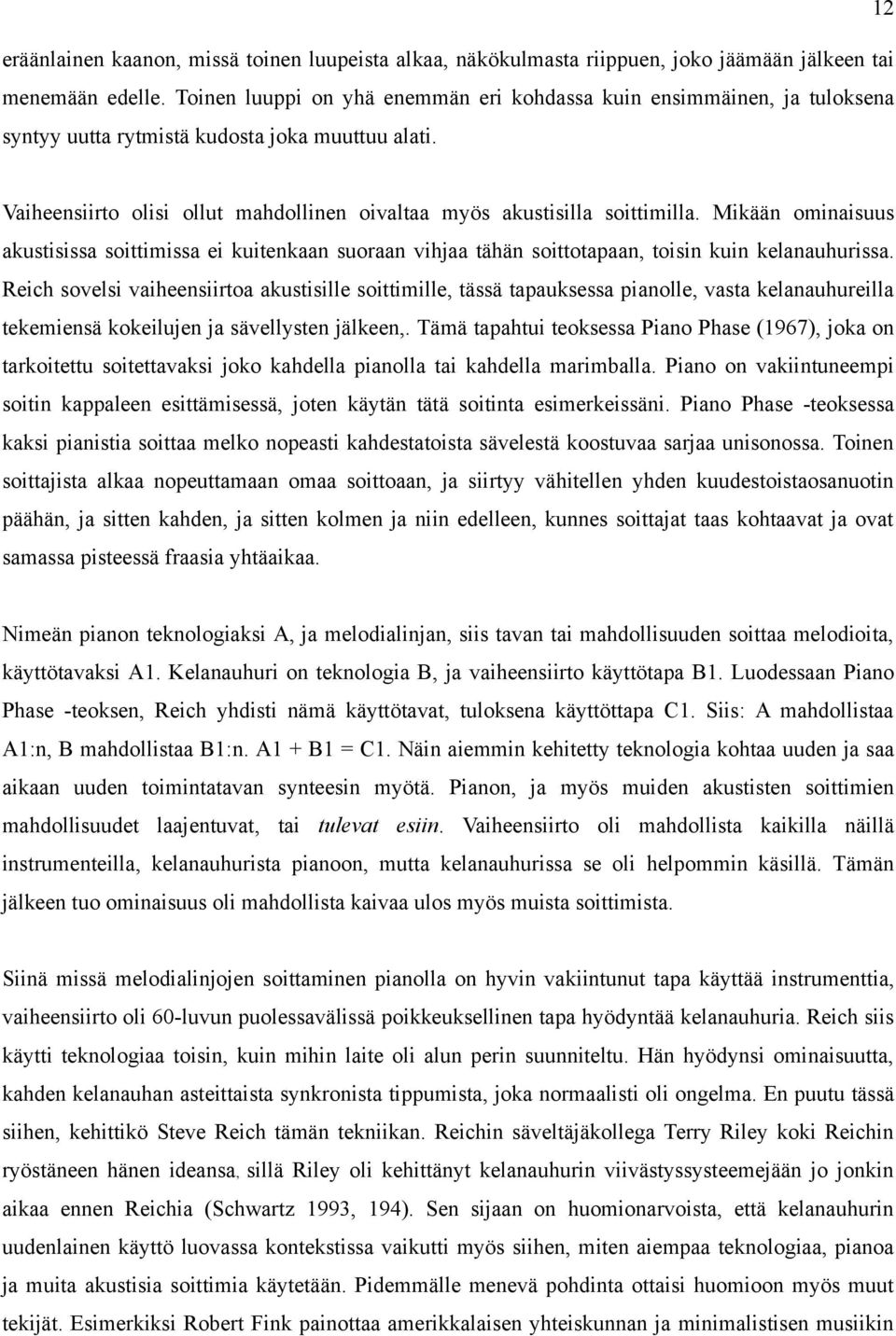 Mikään ominaisuus akustisissa soittimissa ei kuitenkaan suoraan vihjaa tähän soittotapaan, toisin kuin kelanauhurissa.