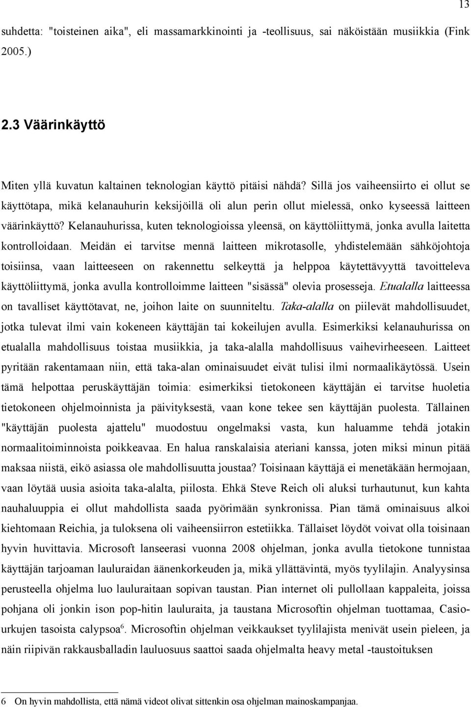 Kelanauhurissa, kuten teknologioissa yleensä, on käyttöliittymä, jonka avulla laitetta kontrolloidaan.