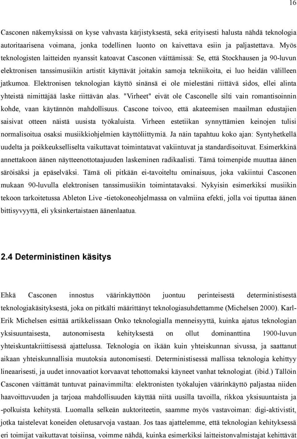 välilleen jatkumoa. Elektronisen teknologian käyttö sinänsä ei ole mielestäni riittävä sidos, ellei alinta yhteistä nimittäjää laske riittävän alas.