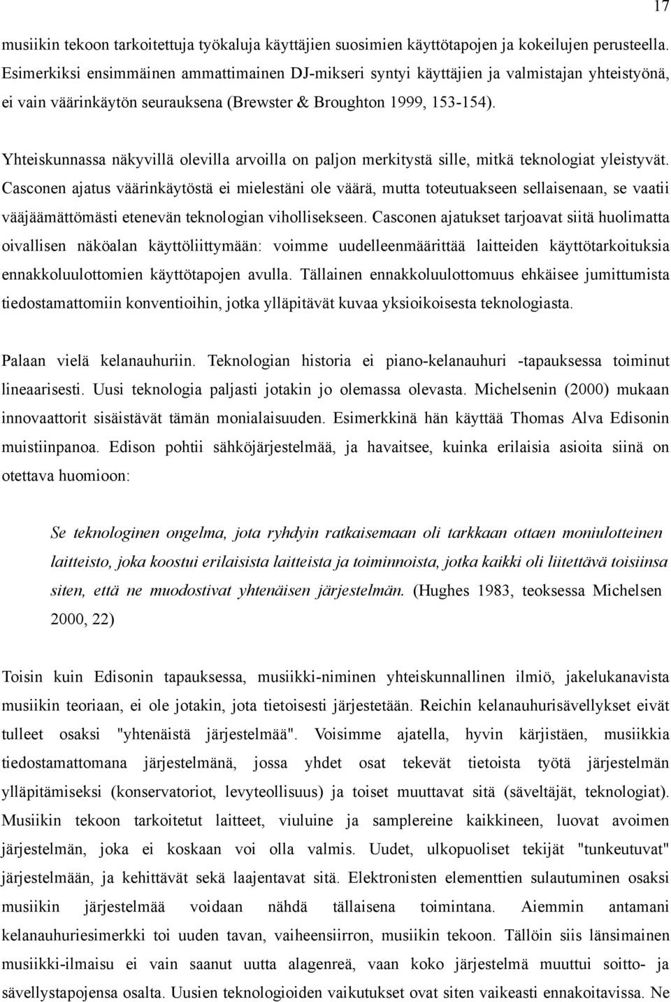 Yhteiskunnassa näkyvillä olevilla arvoilla on paljon merkitystä sille, mitkä teknologiat yleistyvät.