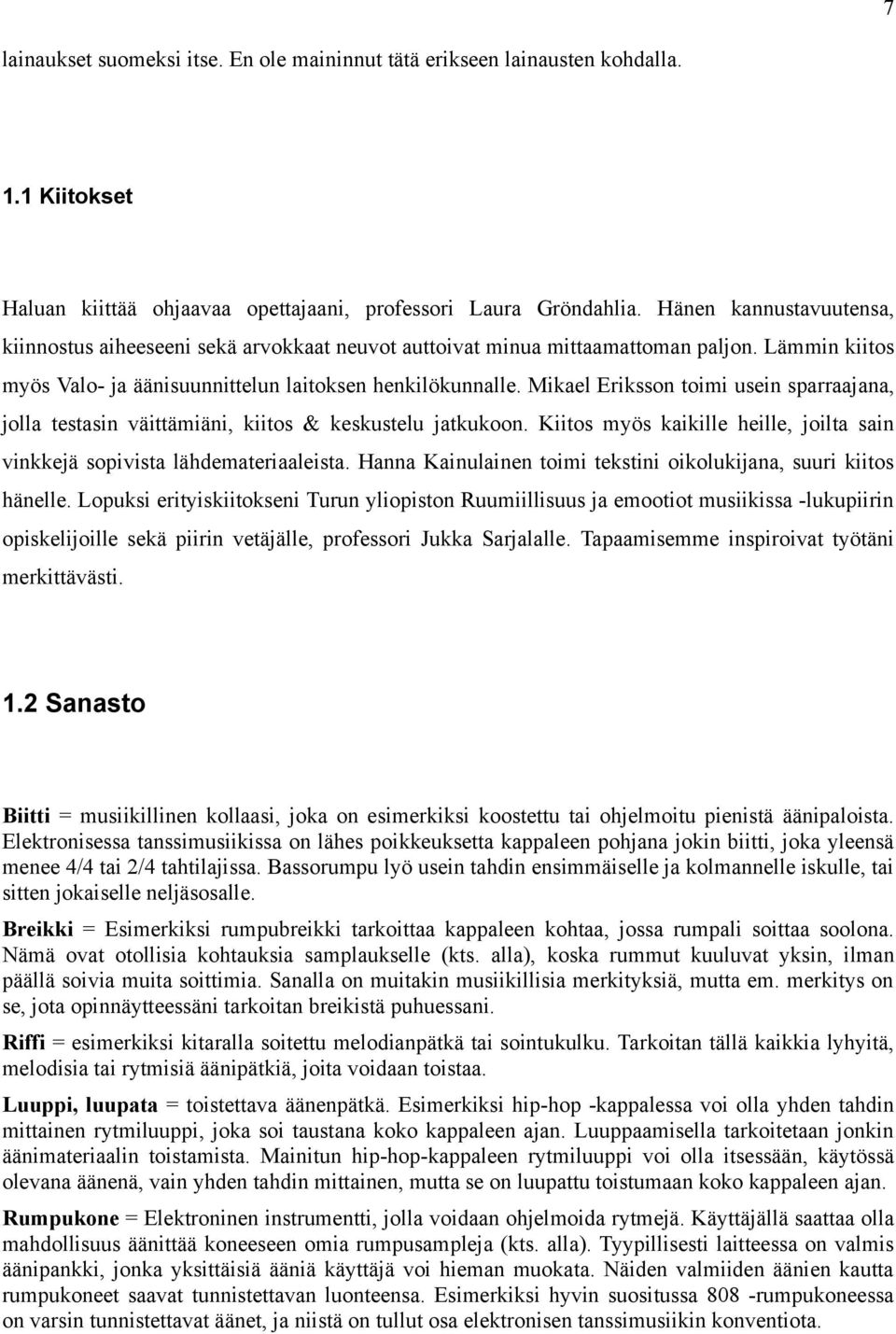 Mikael Eriksson toimi usein sparraajana, jolla testasin väittämiäni, kiitos & keskustelu jatkukoon. Kiitos myös kaikille heille, joilta sain vinkkejä sopivista lähdemateriaaleista.