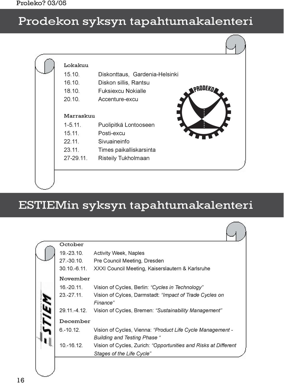 -30.10. Pre Council Meeting, Dresden 30.10.-6.11. XXXI Council Meeting, Kaiserslautern & Karlsruhe November 16.-20.11. Vision of Cycles, Berlin: Cycles in Technology 23.-27.11. Vision of Cylces, Darmstadt: Impact of Trade Cycles on Finance 29.