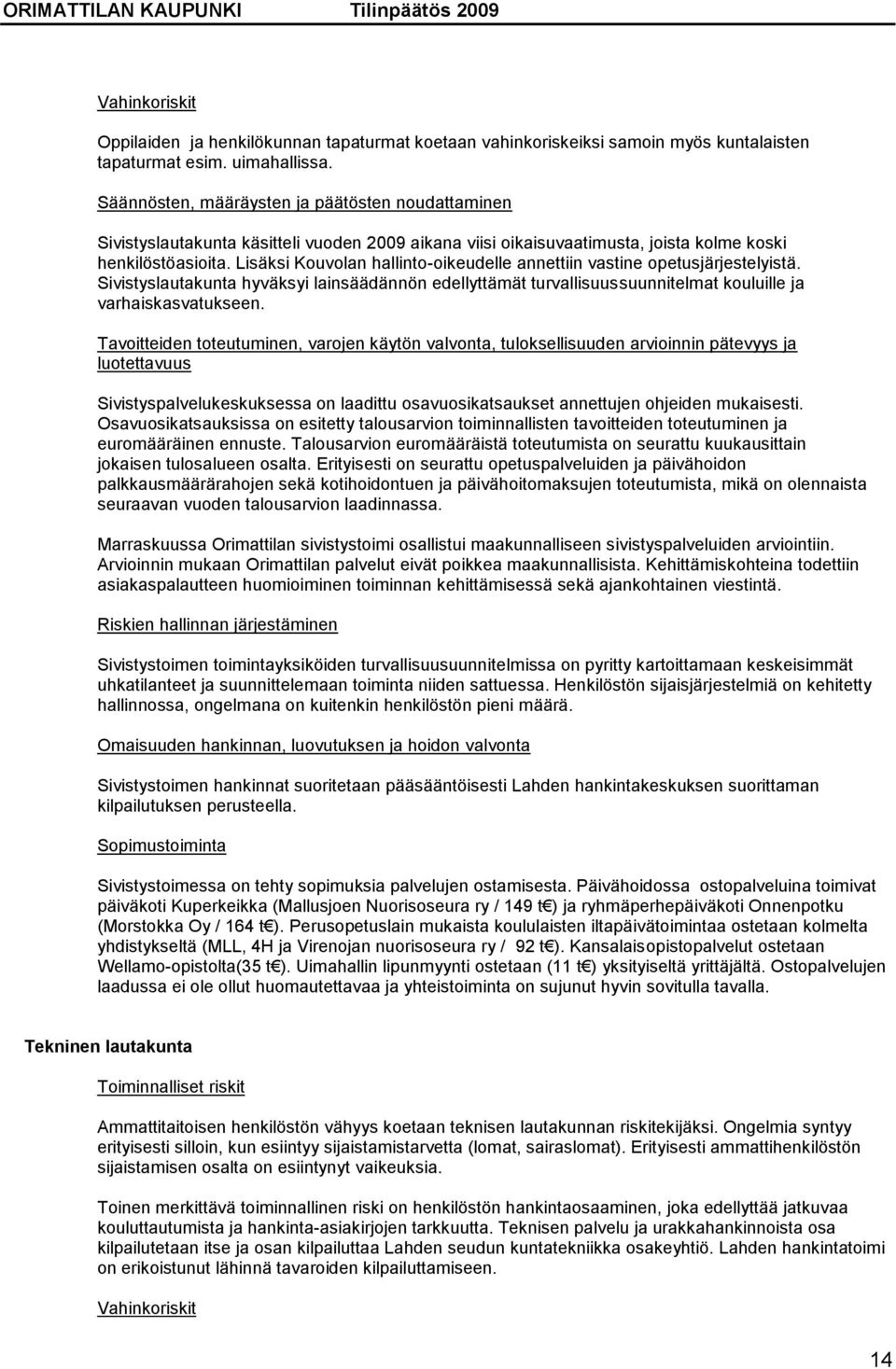 Lisäksi Kouvolan hallinto-oikeudelle annettiin vastine opetusjärjestelyistä. Sivistyslautakunta hyväksyi lainsäädännön edellyttämät turvallisuussuunnitelmat kouluille ja varhaiskasvatukseen.