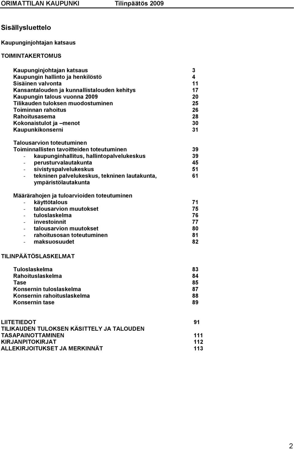 tavoitteiden toteutuminen 39 - kaupunginhallitus, hallintopalvelukeskus 39 - perusturvalautakunta 45 - sivistyspalvelukeskus 51 - tekninen palvelukeskus, tekninen lautakunta, ympäristölautakunta 61