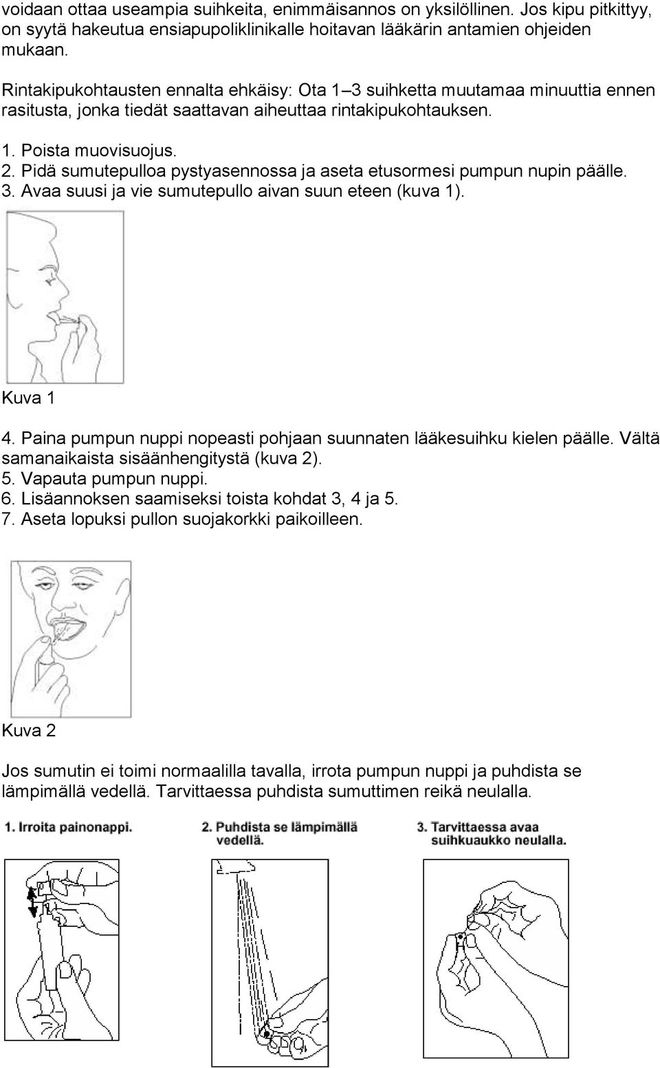 Pidä sumutepulloa pystyasennossa ja aseta etusormesi pumpun nupin päälle. 3. Avaa suusi ja vie sumutepullo aivan suun eteen (kuva 1). Kuva 1 4.