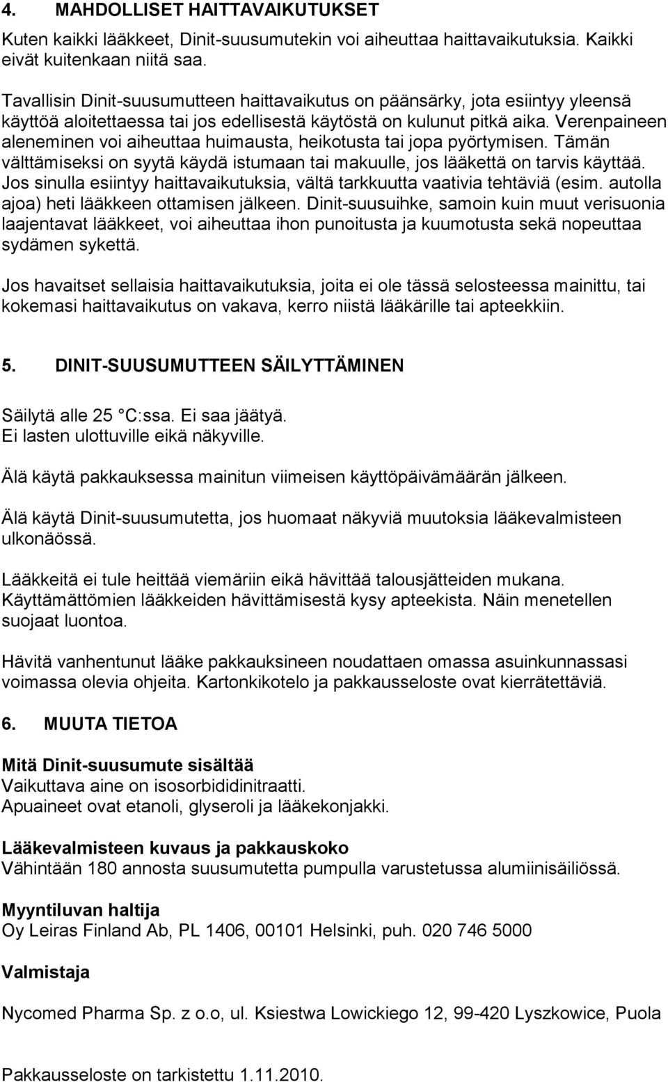 Verenpaineen aleneminen voi aiheuttaa huimausta, heikotusta tai jopa pyörtymisen. Tämän välttämiseksi on syytä käydä istumaan tai makuulle, jos lääkettä on tarvis käyttää.