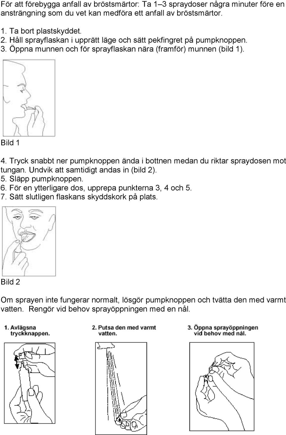 Tryck snabbt ner pumpknoppen ända i bottnen medan du riktar spraydosen mot tungan. Undvik att samtidigt andas in (bild 2). 5. Släpp pumpknoppen. 6.