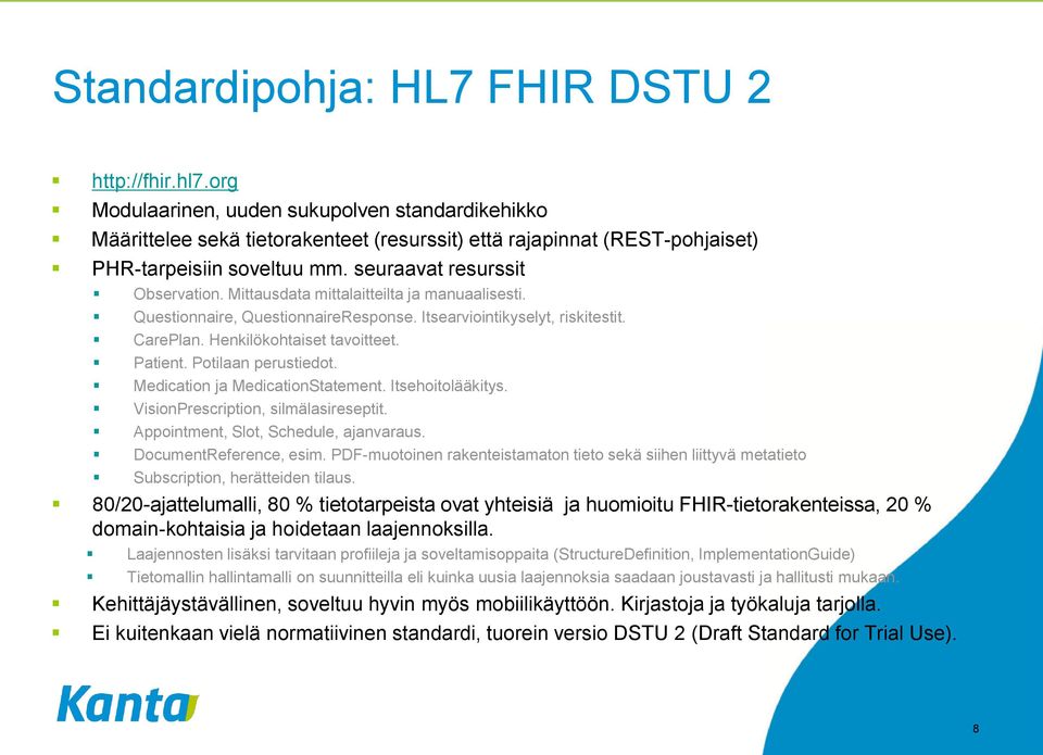 Mittausdata mittalaitteilta ja manuaalisesti. Questionnaire, QuestionnaireResponse. Itsearviointikyselyt, riskitestit. CarePlan. Henkilökohtaiset tavoitteet. Patient. Potilaan perustiedot.