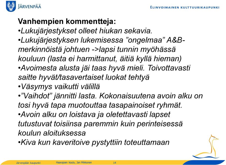 taas hyvä mieli. Toivottavasti saitte hyvät/tasavertaiset luokat tehtyä Väsymys vaikutti välillä Vaihdot jännitti lasta.