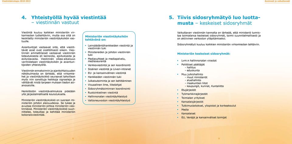 Asiantuntijat vastaavat siitä, että viestittävät asiat ovat sisällöllisesti oikein. Viestinnän ammattilaiset vastaavat viestinnän toteutuksesta eli keinoista, ajoituksesta ja esitystavasta.