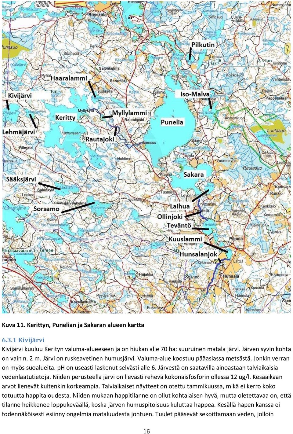 Järvestä on saatavilla ainoastaan talviaikaisia vedenlaatutietoja. Niiden perusteella järvi on lievästi rehevä kokonaisfosforin ollessa 12 ug/l. Kesäaikaan arvot lienevät kuitenkin korkeampia.